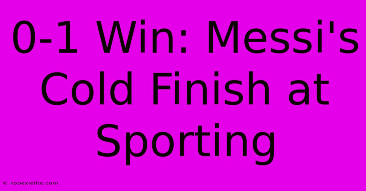 0-1 Win: Messi's Cold Finish At Sporting