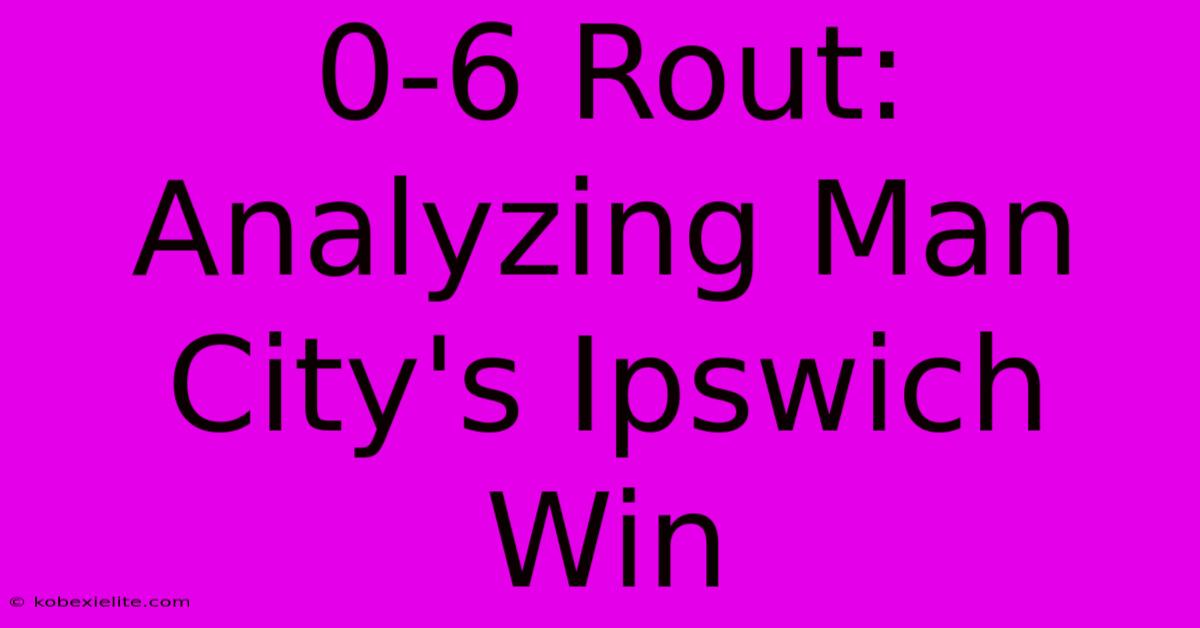 0-6 Rout: Analyzing Man City's Ipswich Win