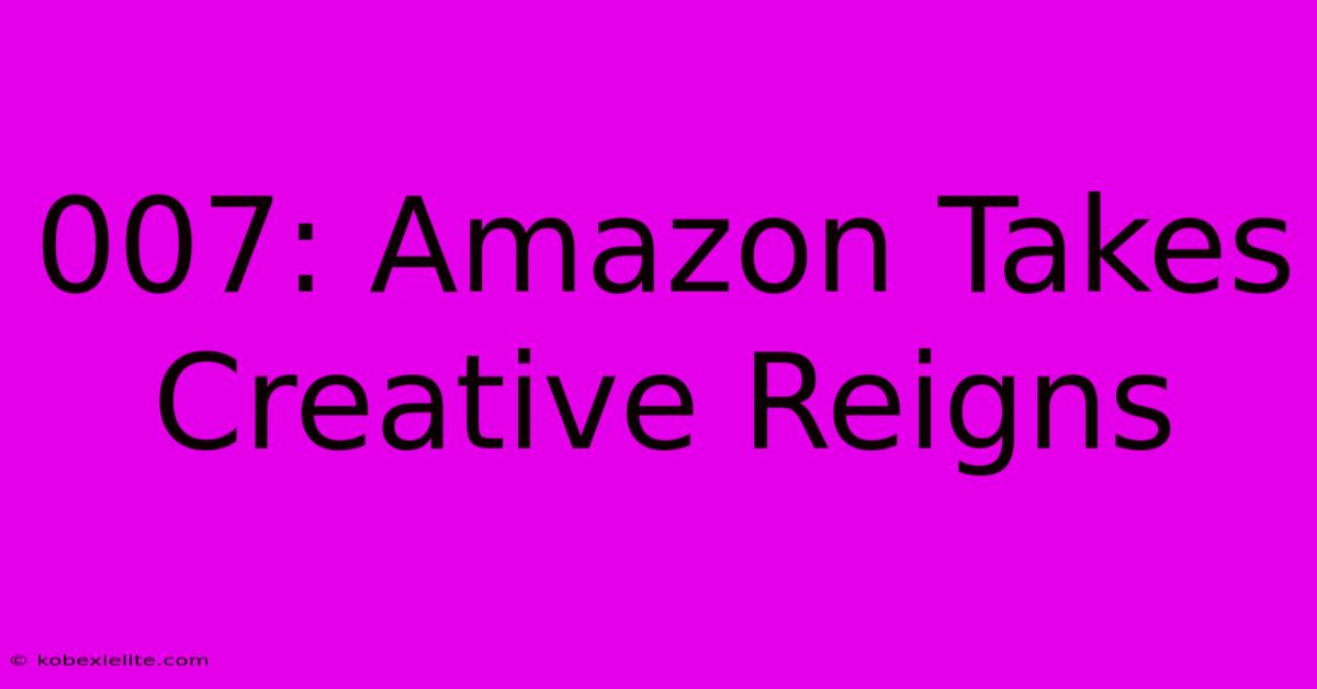 007: Amazon Takes Creative Reigns