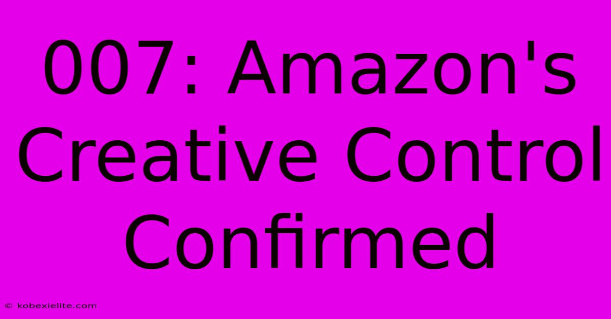 007: Amazon's Creative Control Confirmed