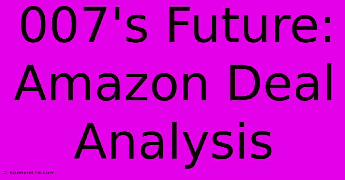 007's Future: Amazon Deal Analysis