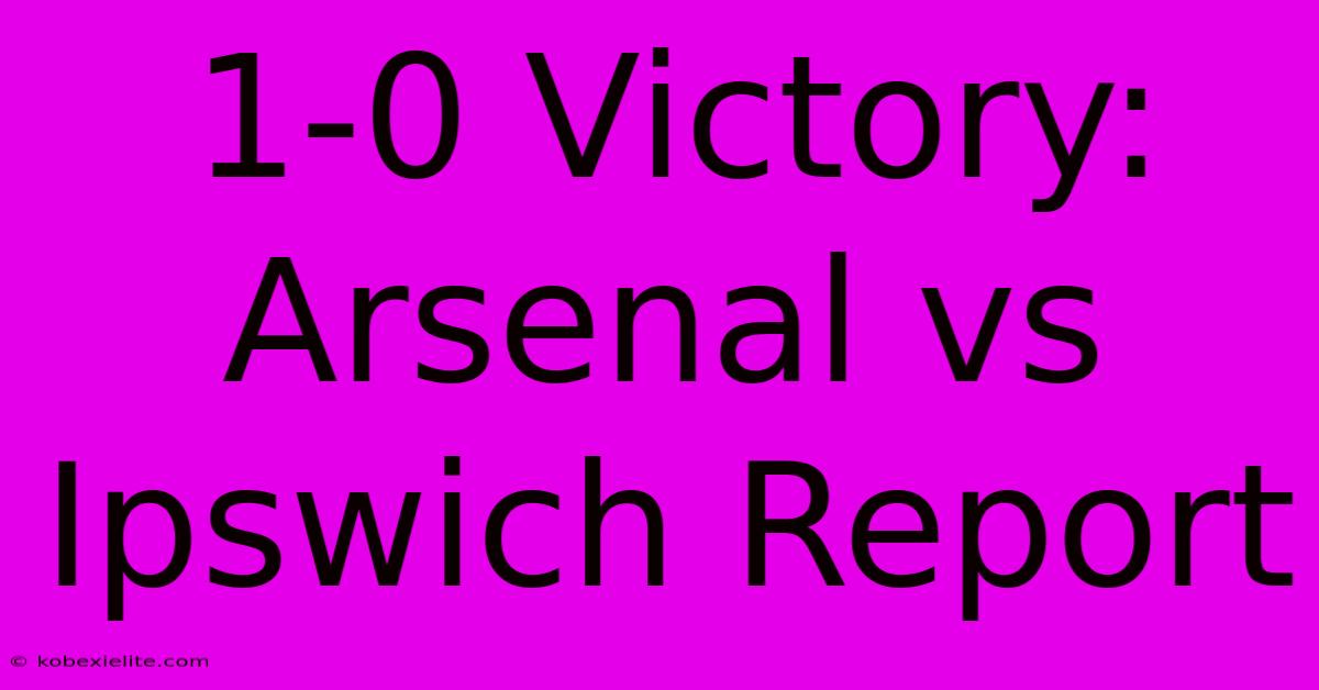 1-0 Victory: Arsenal Vs Ipswich Report