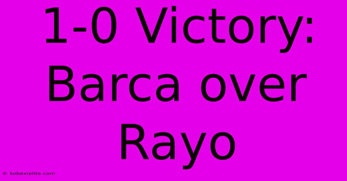 1-0 Victory: Barca Over Rayo