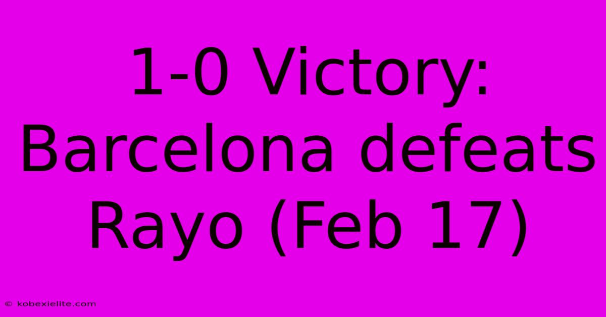 1-0 Victory: Barcelona Defeats Rayo (Feb 17)