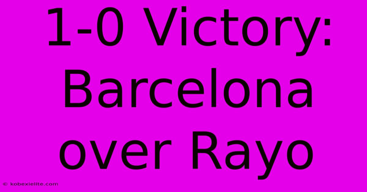 1-0 Victory: Barcelona Over Rayo