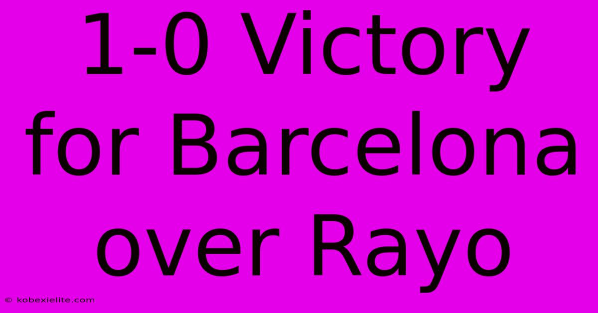 1-0 Victory For Barcelona Over Rayo