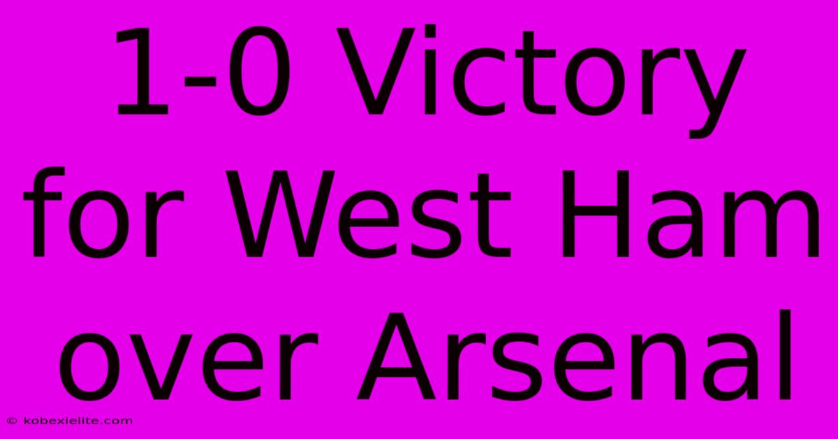 1-0 Victory For West Ham Over Arsenal