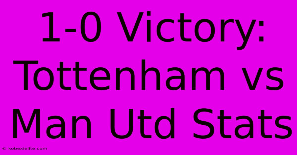 1-0 Victory: Tottenham Vs Man Utd Stats