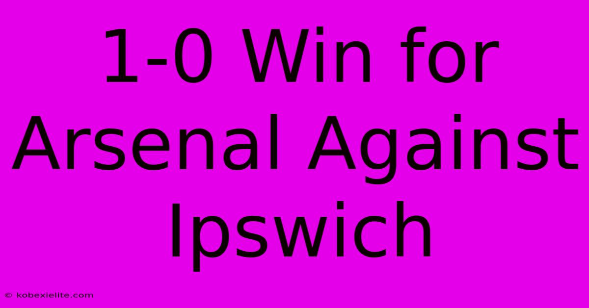 1-0 Win For Arsenal Against Ipswich