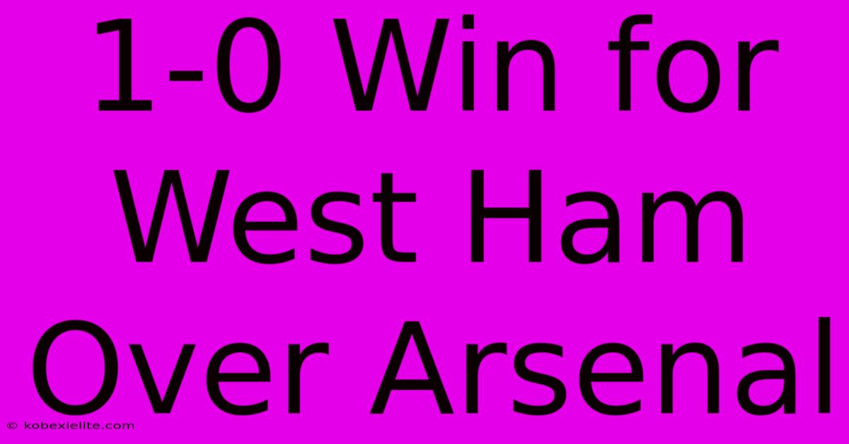 1-0 Win For West Ham Over Arsenal