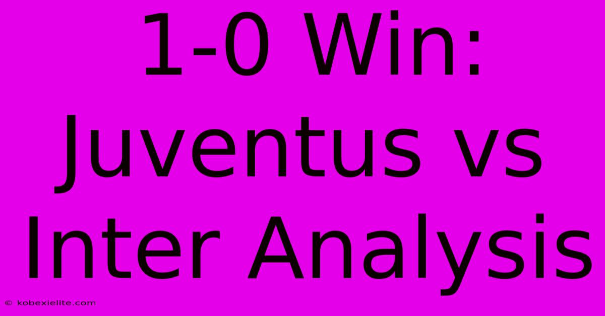 1-0 Win: Juventus Vs Inter Analysis