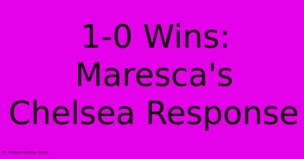 1-0 Wins: Maresca's Chelsea Response