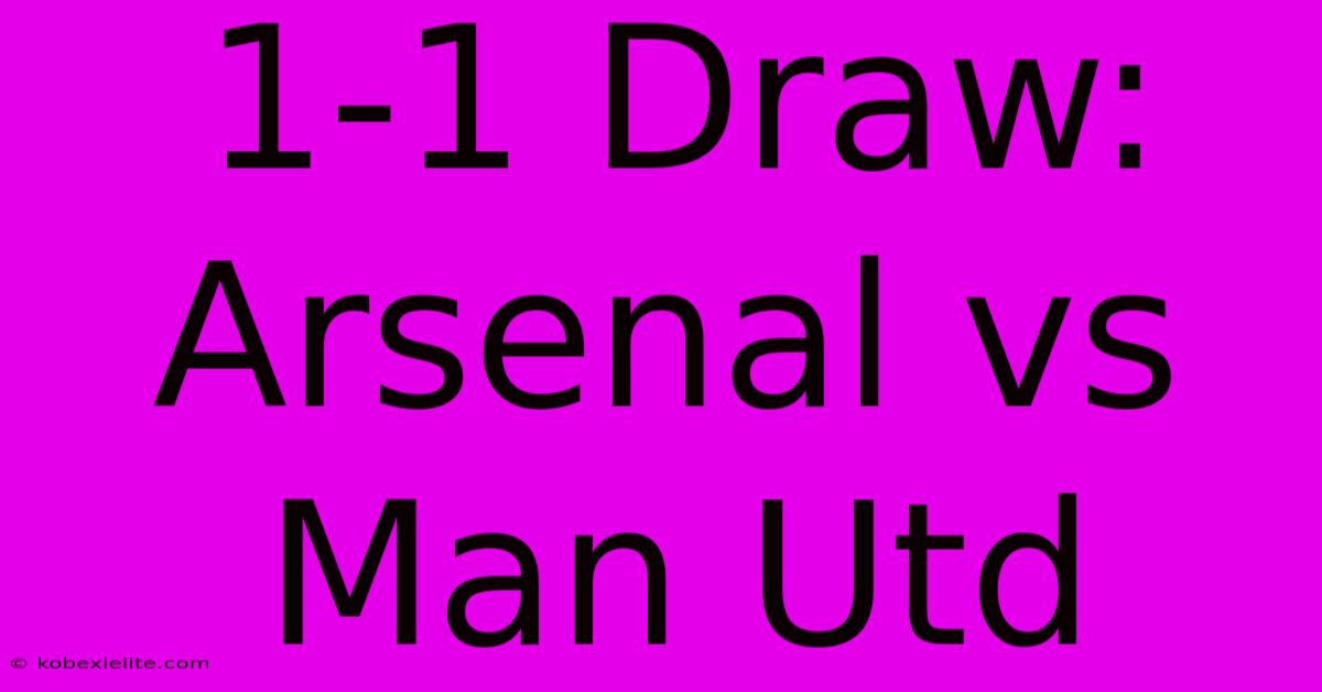 1-1 Draw: Arsenal Vs Man Utd