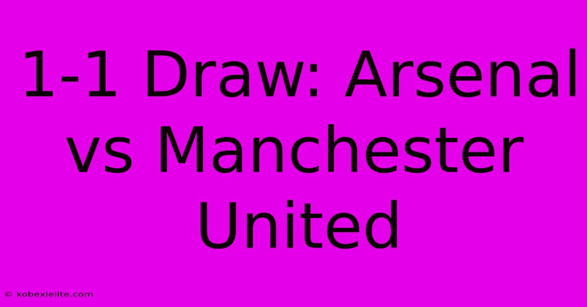 1-1 Draw: Arsenal Vs Manchester United