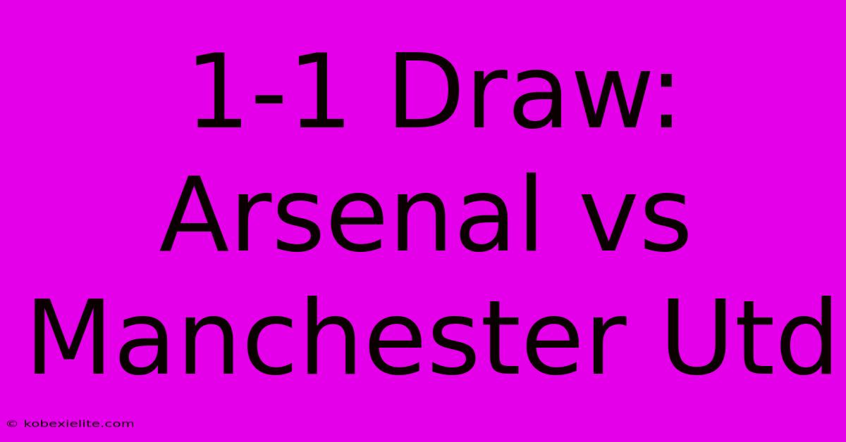 1-1 Draw: Arsenal Vs Manchester Utd