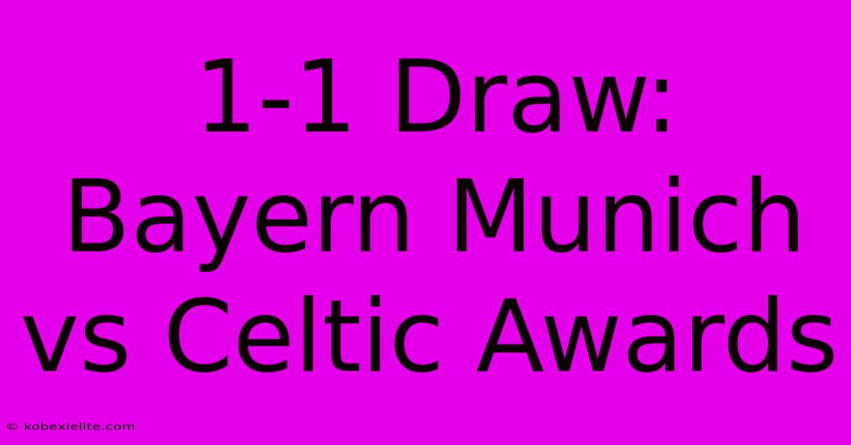 1-1 Draw: Bayern Munich Vs Celtic Awards