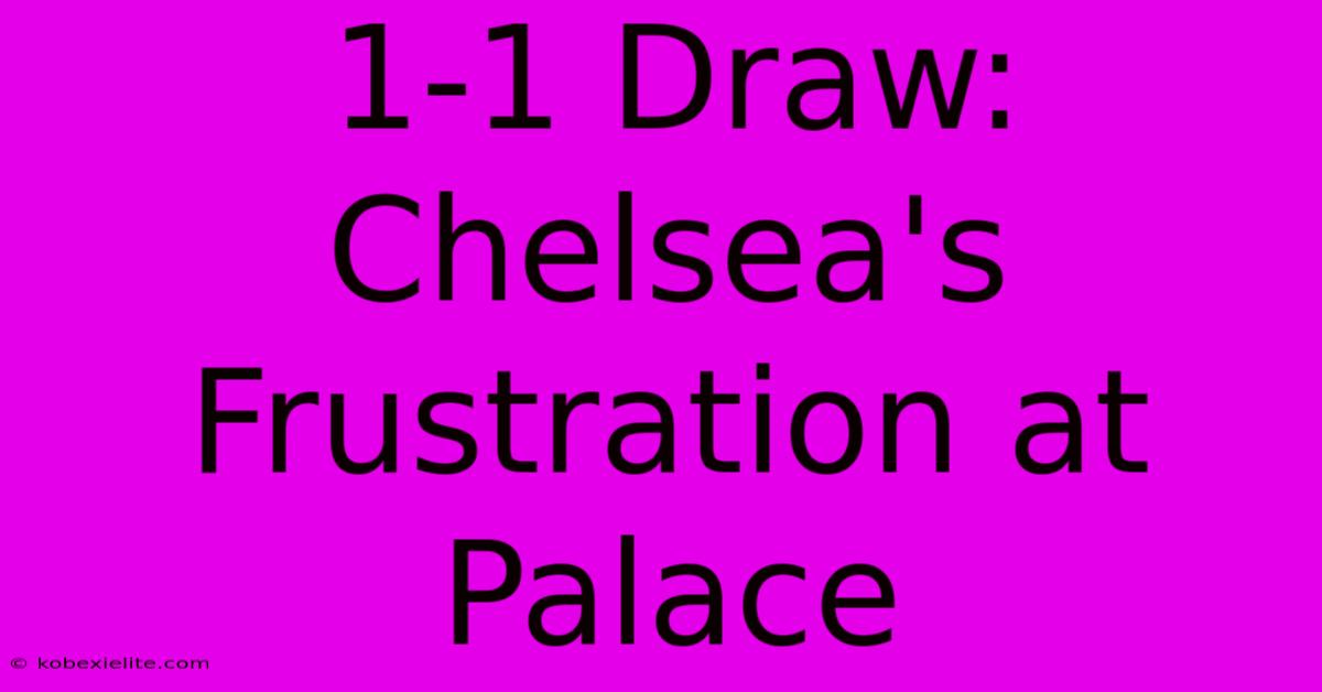 1-1 Draw: Chelsea's Frustration At Palace