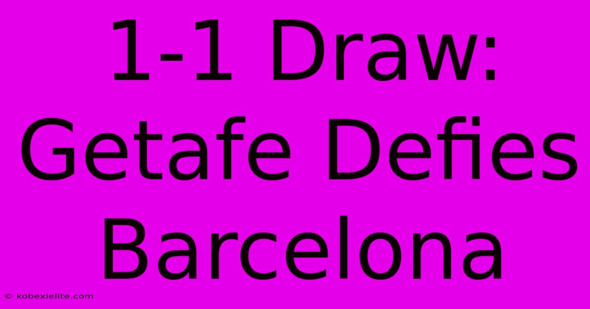 1-1 Draw: Getafe Defies Barcelona