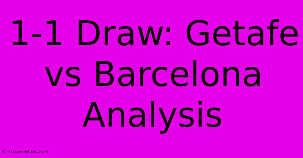 1-1 Draw: Getafe Vs Barcelona Analysis