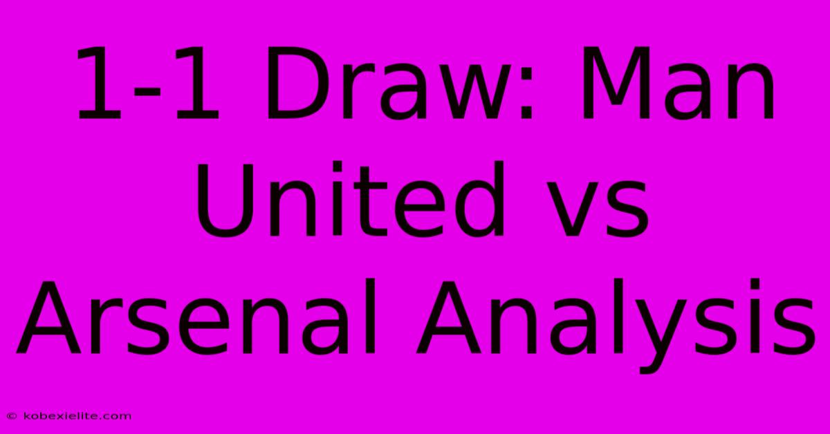 1-1 Draw: Man United Vs Arsenal Analysis