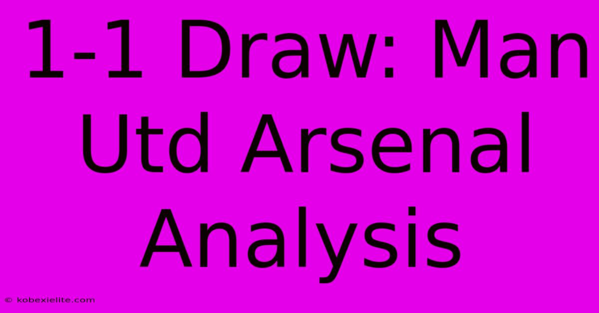 1-1 Draw: Man Utd Arsenal Analysis