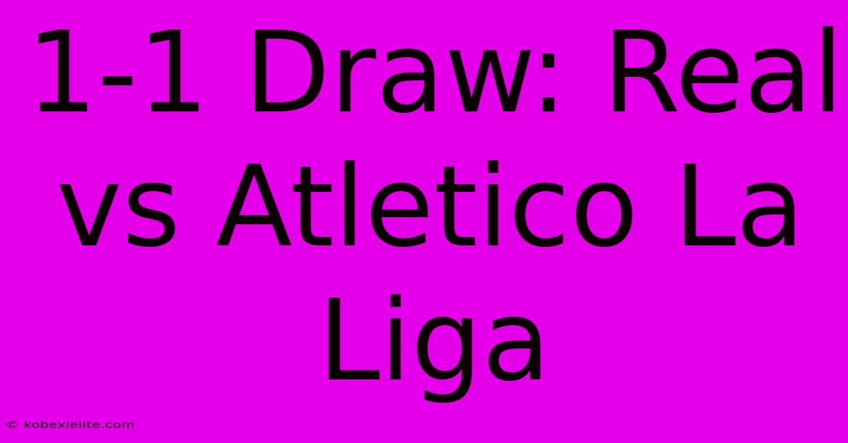 1-1 Draw: Real Vs Atletico La Liga