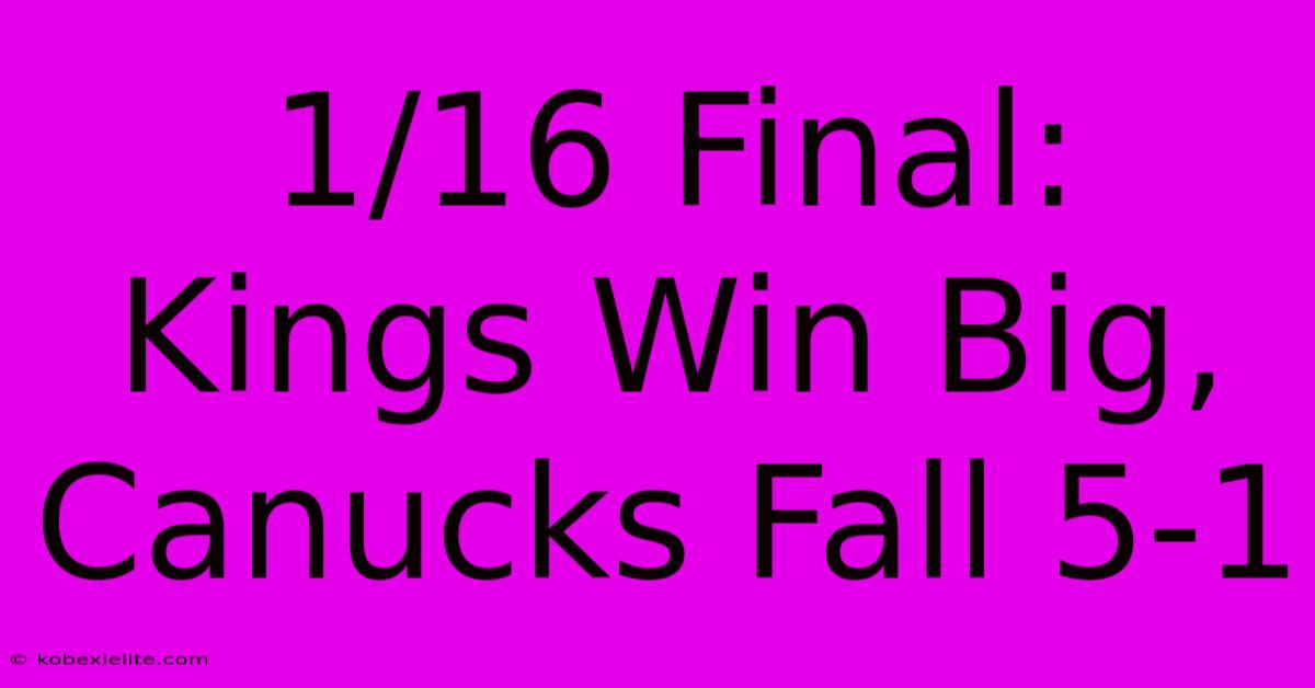 1/16 Final: Kings Win Big, Canucks Fall 5-1