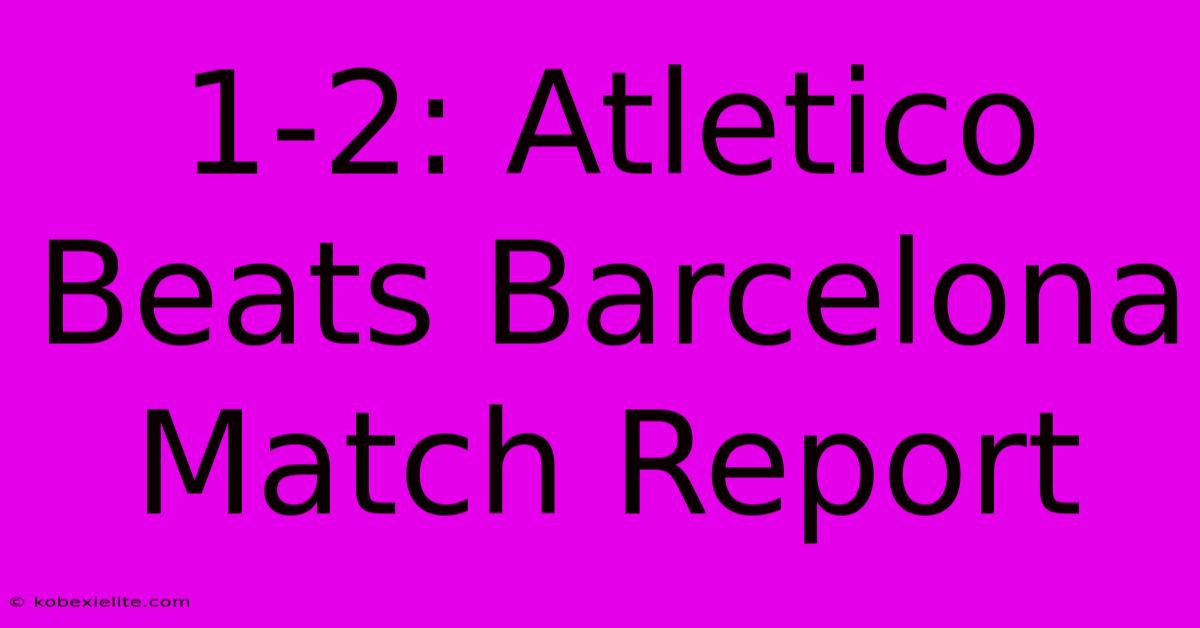 1-2: Atletico Beats Barcelona Match Report