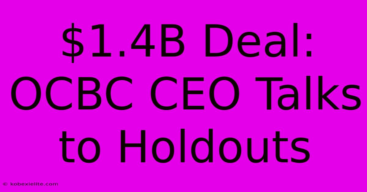 $1.4B Deal: OCBC CEO Talks To Holdouts