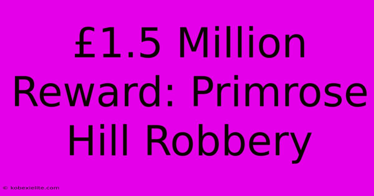 £1.5 Million Reward: Primrose Hill Robbery