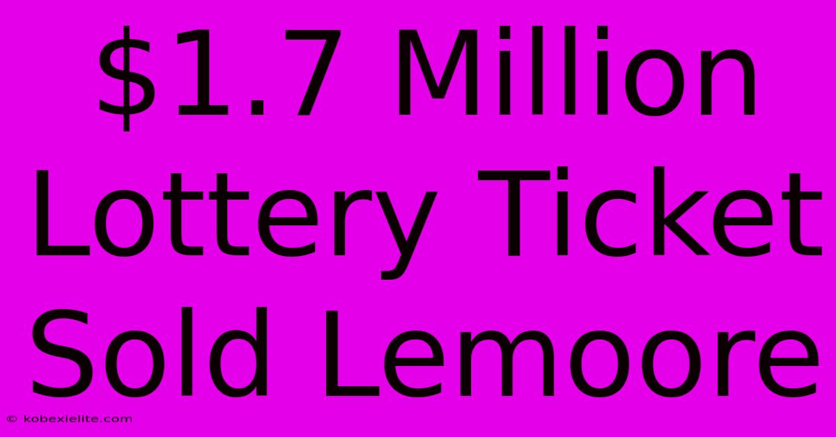 $1.7 Million Lottery Ticket Sold Lemoore