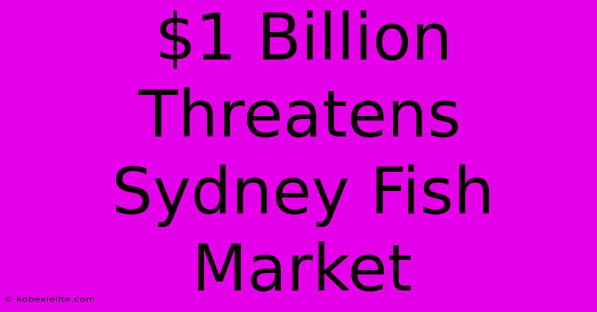 $1 Billion Threatens Sydney Fish Market