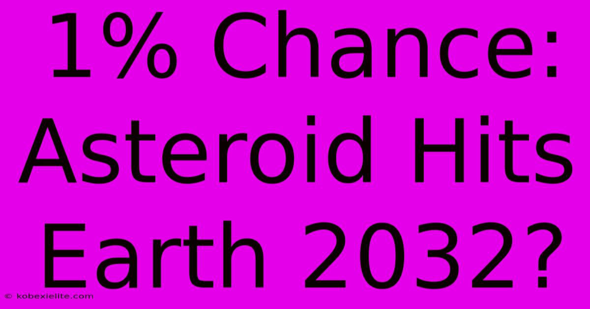 1% Chance: Asteroid Hits Earth 2032?