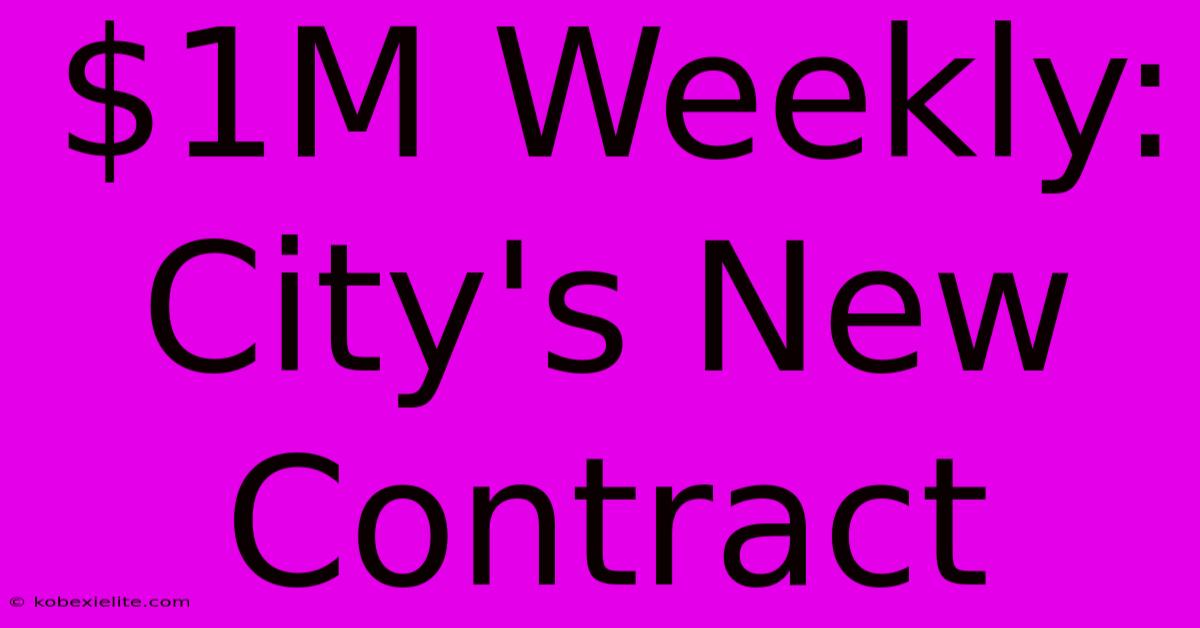 $1M Weekly: City's New Contract