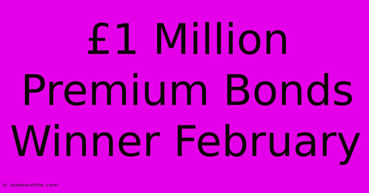 £1 Million Premium Bonds Winner February