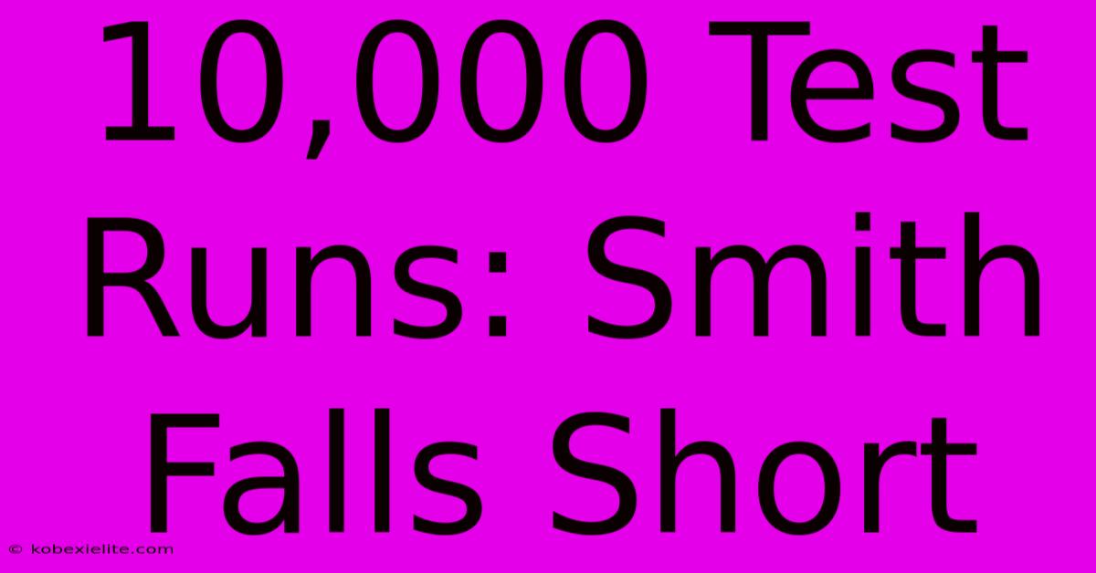 10,000 Test Runs: Smith Falls Short