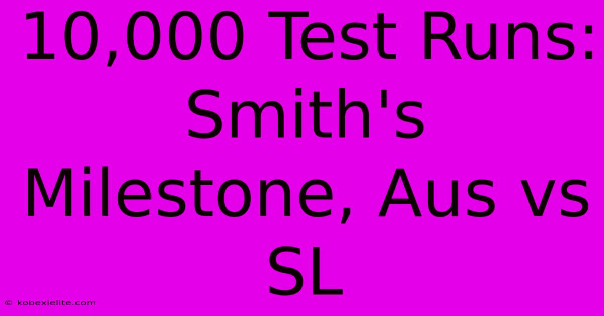 10,000 Test Runs: Smith's Milestone, Aus Vs SL