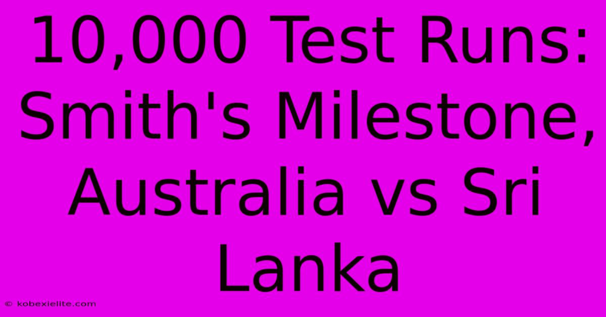 10,000 Test Runs: Smith's Milestone, Australia Vs Sri Lanka