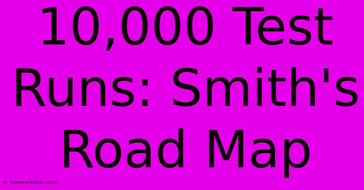 10,000 Test Runs: Smith's Road Map