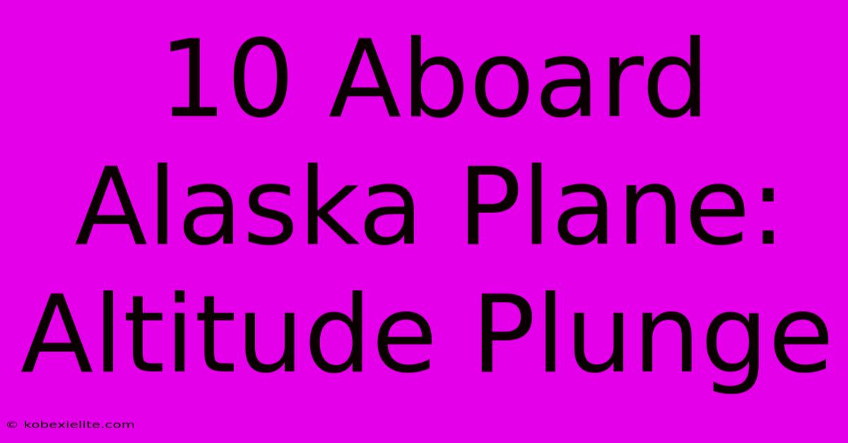 10 Aboard Alaska Plane: Altitude Plunge