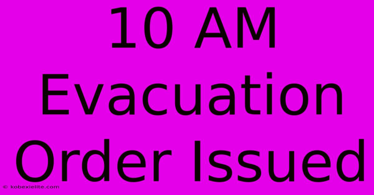 10 AM Evacuation Order Issued