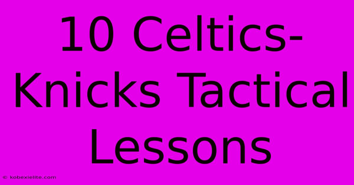 10 Celtics-Knicks Tactical Lessons