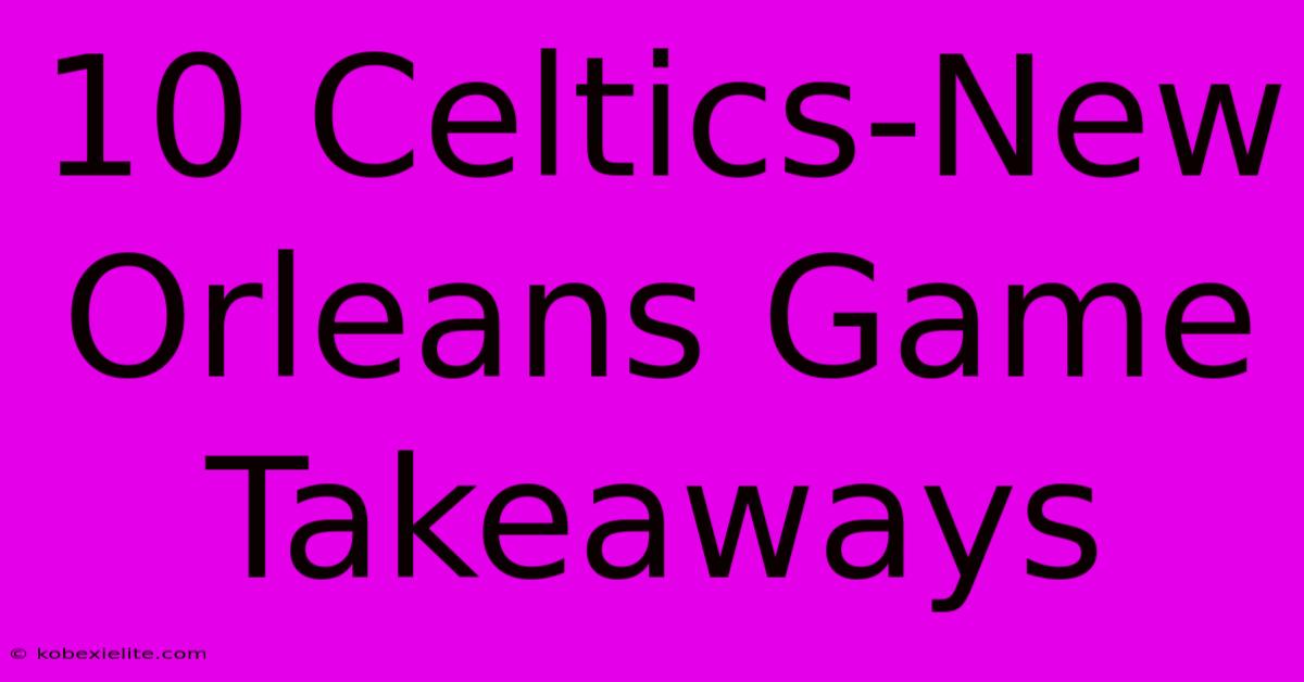 10 Celtics-New Orleans Game Takeaways