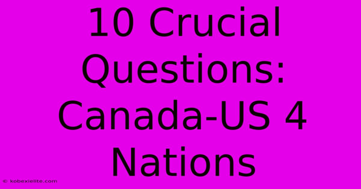 10 Crucial Questions: Canada-US 4 Nations