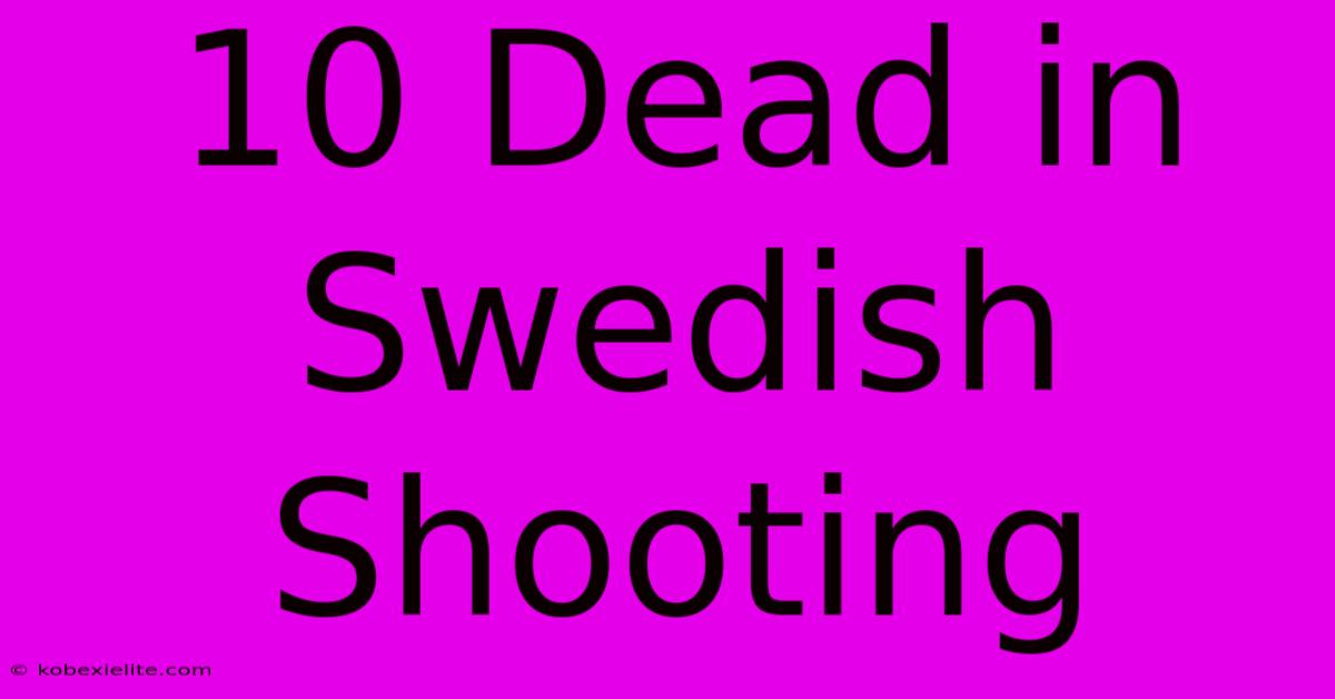 10 Dead In Swedish Shooting