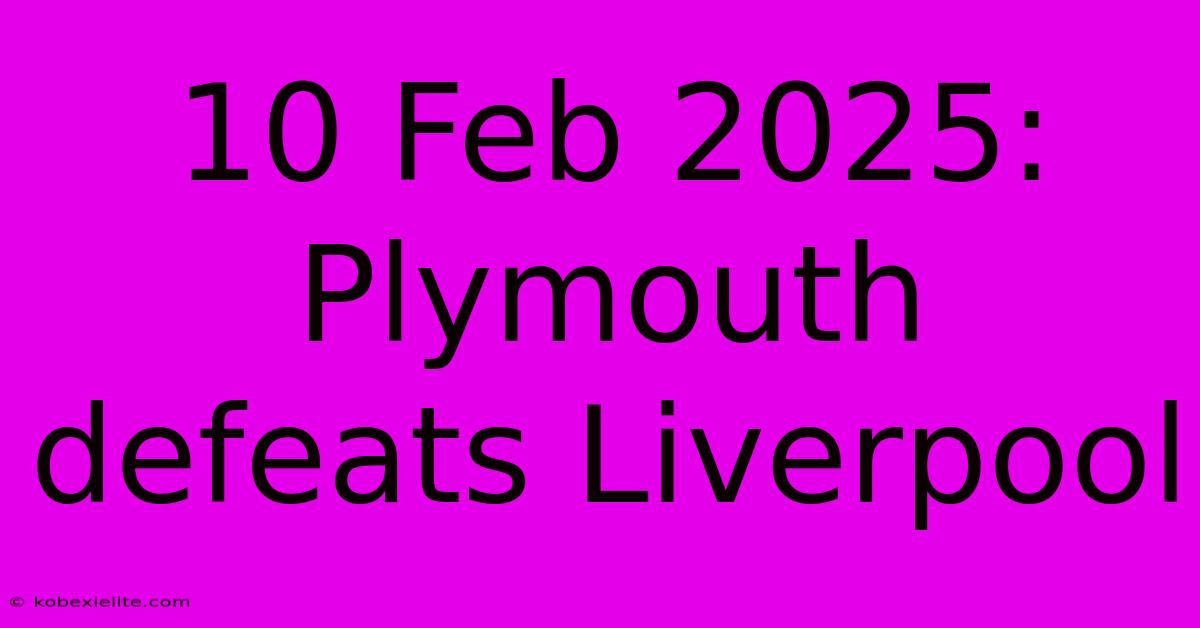 10 Feb 2025: Plymouth Defeats Liverpool