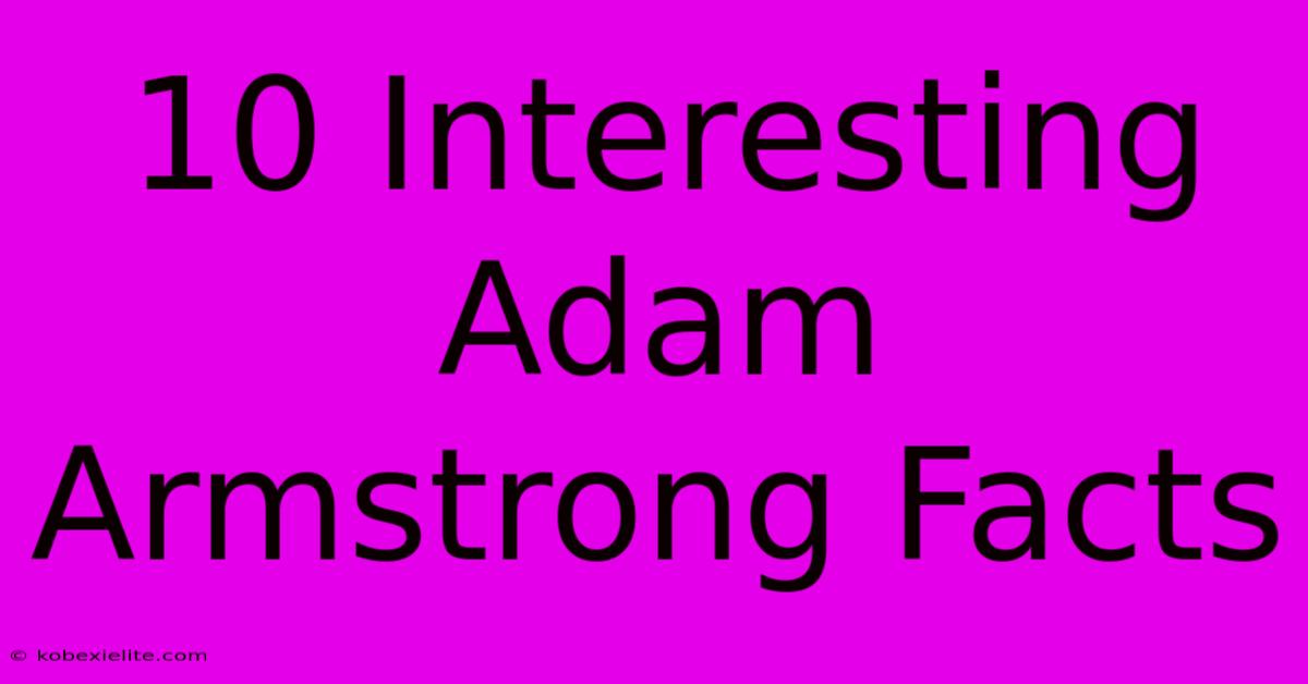 10 Interesting Adam Armstrong Facts