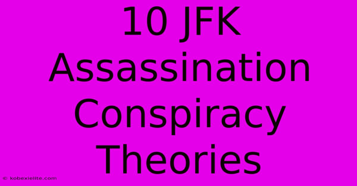 10 JFK Assassination Conspiracy Theories