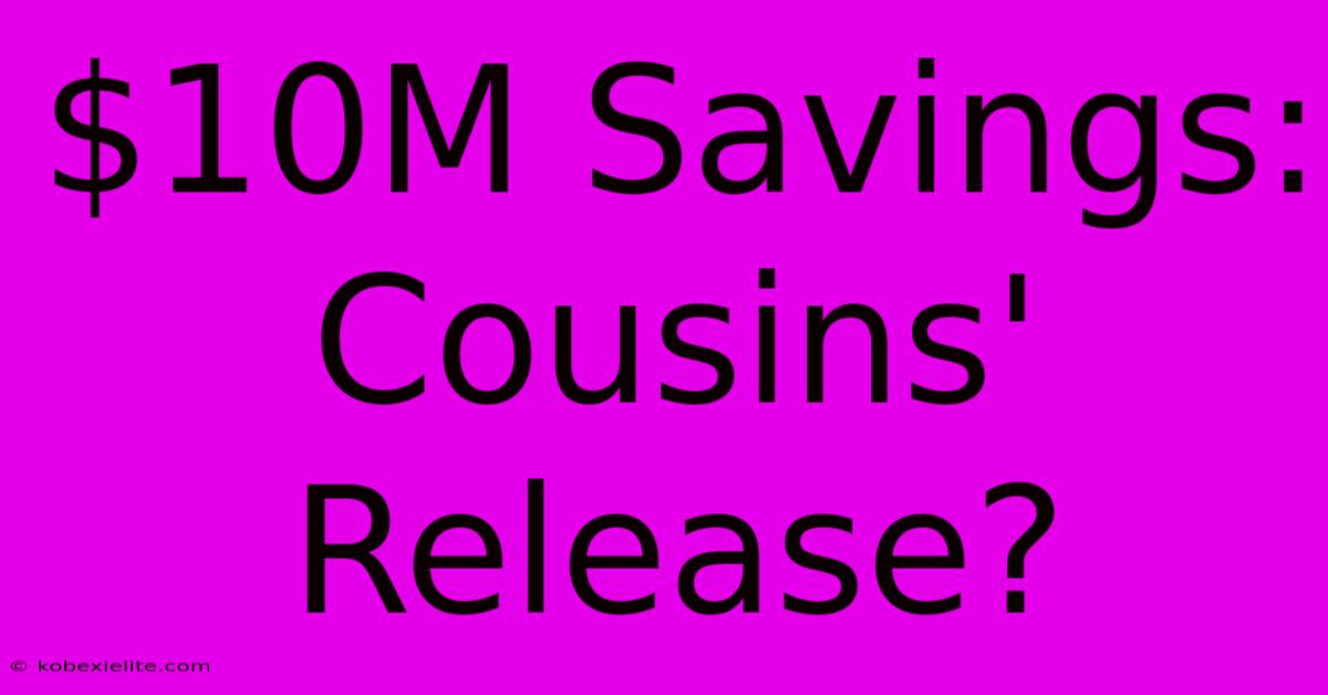 $10M Savings: Cousins' Release?