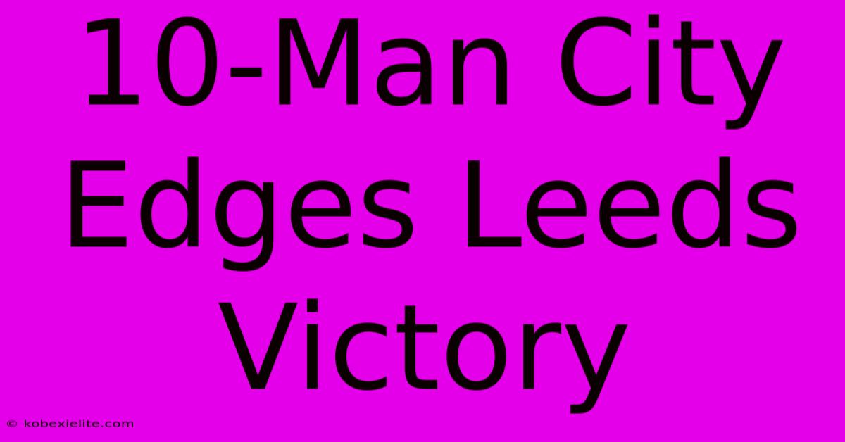 10-Man City Edges Leeds Victory